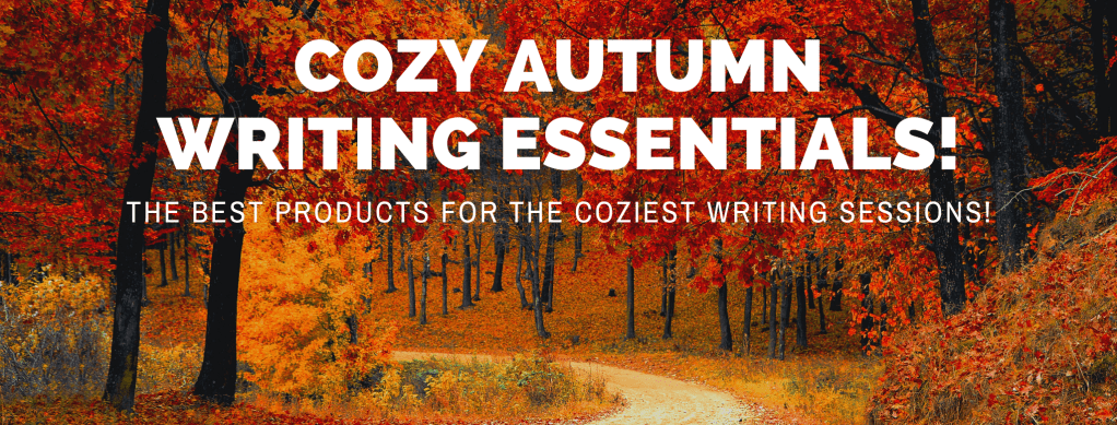 Blog Header; Cozy Autumn Writing Essentials; the best products for the coziest writing sessions.